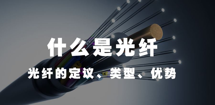 4008云顶集团：什么是光纤（光纤的定议、类型、优势）？